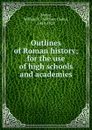 Outlines of Roman history; for the use of high schools and academies - William Carey Morey
