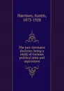 The pan-Germanic doctrine; being a study of German political aims and aspirations - Austin Harrison