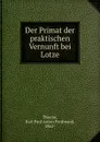 Der Primat der praktischen Vernunft bei Lotze - Karl Paul Anton Ferdinand Thieme