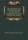 Perranzabuloe, the Lost Church Found: Or, The Church of England, Not a New Church, But Ancient . - Charles Trelawny Collins Trelawny