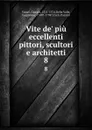 Vite de. piu eccellenti pittori, scultori e architetti. 8 - Giorgio Vasari