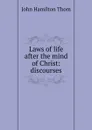 Laws of life after the mind of Christ: discourses - John Hamilton Thom