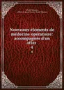 Nouveaux elements de medecine operatoire: accompagnes d.un atlas . 4 - Alfred Velpeau