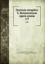 Doctoris seraphici S. Bonaventurae opera omnia. t.9 - Saint Bonaventure