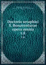 Doctoris seraphici S. Bonaventurae opera omnia. t.8 - Saint Bonaventure