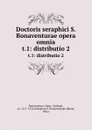 Doctoris seraphici S. Bonaventurae opera omnia. t.1: distributio 2 - Saint Bonaventure