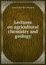 Lectures on agricultural chemistry and geology - James Finlay Weir Johnston