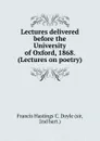 Lectures delivered before the University of Oxford, 1868. (Lectures on poetry). - Francis Hastings C. Doyle