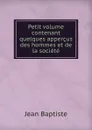 Petit volume contenant quelques appercus des hommes et de la societe - Jean Baptiste