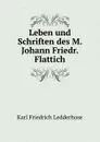 Leben und Schriften des M. Johann Friedr. Flattich - Karl Friedrich Ledderhose