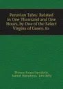 Peruvian Tales: Related in One Thousand and One Hours, by One of the Select Virgins of Cusco, to . - Thomas-Simon Gueullette