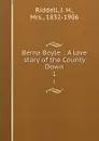 Berna Boyle. : A love story of the County Down. 1 - J. H. Riddell