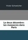 Le deux decembre: les massacres dans Paris - Victor Schoelcher