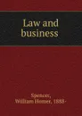 Law and business - William Homer Spencer