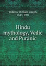 Hindu mythology, Vedic and Puranic - William Joseph Wilkins