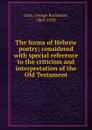 The forms of Hebrew poetry; considered with special reference to the criticism and interpretation of the Old Testament - George Buchanan Gray
