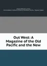 Out West: A Magazine of the Old Pacific and the New - Charles Fletcher Lummis