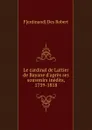 Le cardinal de Lattier de Bayane d.apres ses souvenirs inedits, 1739-1818 - Ferdinand Des Robert