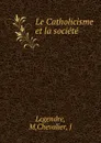 Le Catholicisme et la societe - M. Legendre