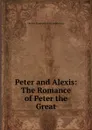Peter and Alexis: The Romance of Peter the Great - Дмитрий Сергеевич Мережковский