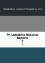 Philadelphia Hospital Reports. 5 - Philadelphia