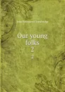 Our young folks. 2 - J. T. Trowbridge