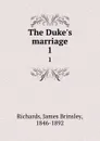 The Duke.s marriage. 1 - James Brinsley Richards