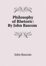 Philosophy of Rhetoric: By John Bascom . - John Bascom