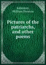 Pictures of the patriarchs, and other poems - William Preston Johnston