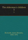 The alderman.s children. 3 - James Brinsley Richards