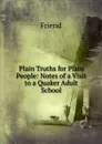 Plain Truths for Plain People: Notes of a Visit to a Quaker Adult School - Friend