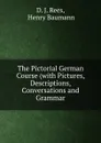 The Pictorial German Course (with Pictures, Descriptions, Conversations and Grammar - D.J. Rees