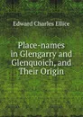 Place-names in Glengarry and Glenquoich, and Their Origin - Edward Charles Ellice