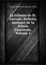 La tribune de St. Gervais: bulletin mensuel de la Schola Cantorum, Volume 5 - France St Gervais Church Paris