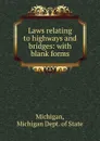 Laws relating to highways and bridges: with blank forms - Michigan Dept. of State Michigan