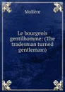 Le bourgeois gentilhomme: (The tradesman turned gentlemam) - Molière