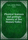 Physical features and geologic history of Des Moines Valley - James Henry Lees