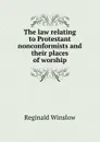 The law relating to Protestant nonconformists and their places of worship - Reginald Winslow