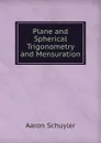 Plane and Spherical Trigonometry and Mensuration - Aaron Schuyler