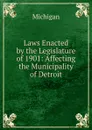 Laws Enacted by the Legislature of 1901: Affecting the Municipality of Detroit - Michigan