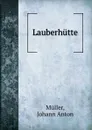 Lauberhutte - Johann Anton Müller