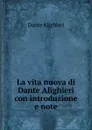 La vita nuova di Dante Alighieri con introduzione e note - Dante Alighieri
