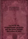 La verite du magnetisme: prouvee par les faits; extrait des notes et des . - Alina Deldir Mercier