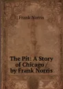 The Pit: A Story of Chicago / by Frank Norris - Frank Norris