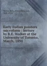 Early Italian painters microform : lecture by B.E. Walker at the University of Toronto, March, 1894 - B.E. Walker