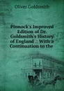 Pinnock.s Improved Edition of Dr. Goldsmith.s History of England .: With a Continuation to the . - Oliver Goldsmith