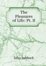 The Pleasures of Life: Pt. II. - John Lubbock