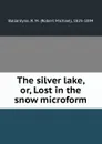 The silver lake, or, Lost in the snow microform - Robert Michael Ballantyne
