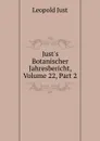 Just.s Botanischer Jahresbericht, Volume 22,.Part 2 - Leopold Just