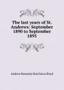 The last years of St. Andrews: September 1890 to September 1895 - Andrew Kennedy H. Boyd